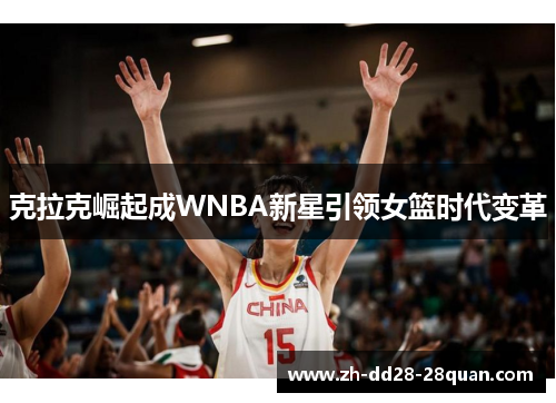 克拉克崛起成WNBA新星引领女篮时代变革