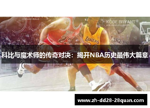 科比与魔术师的传奇对决：揭开NBA历史最伟大篇章