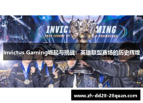 Invictus Gaming崛起与挑战：英雄联盟赛场的历史辉煌