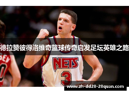 德拉赞彼得洛维奇篮球传奇启发足坛英雄之路